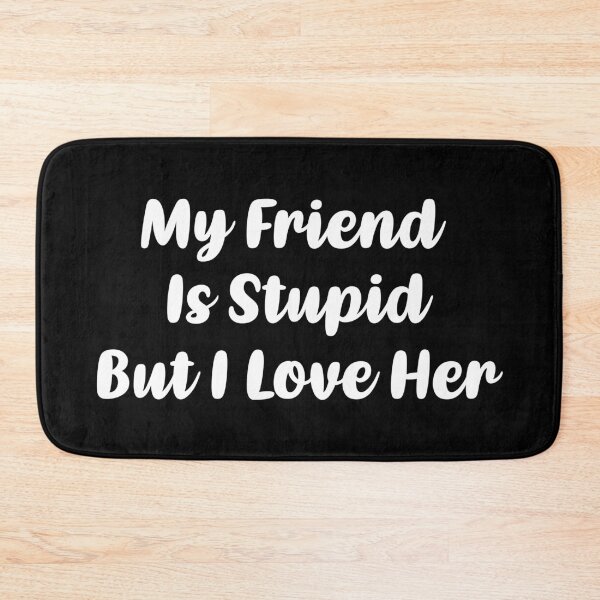 Item preview, My Friend Is Stupid, But I Love Her (White) designed and sold by FilipeFerreira.