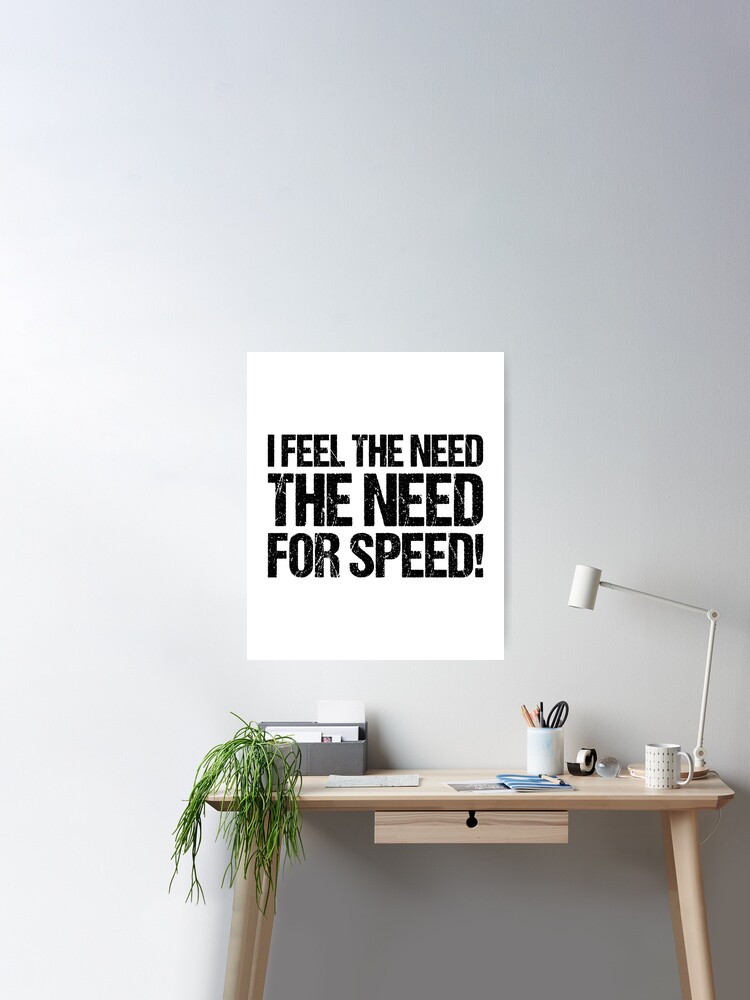 I Feel the Need - the Need for Speed! Poster for Sale by podlousy