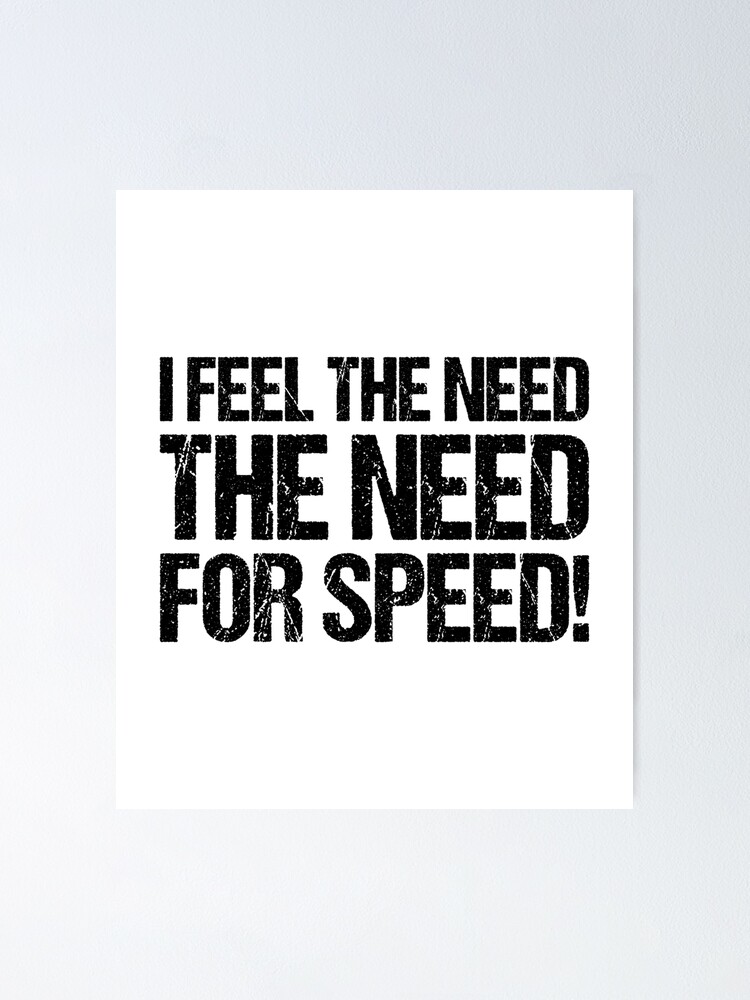 I Feel the Need - the Need for Speed! Poster for Sale by podlousy