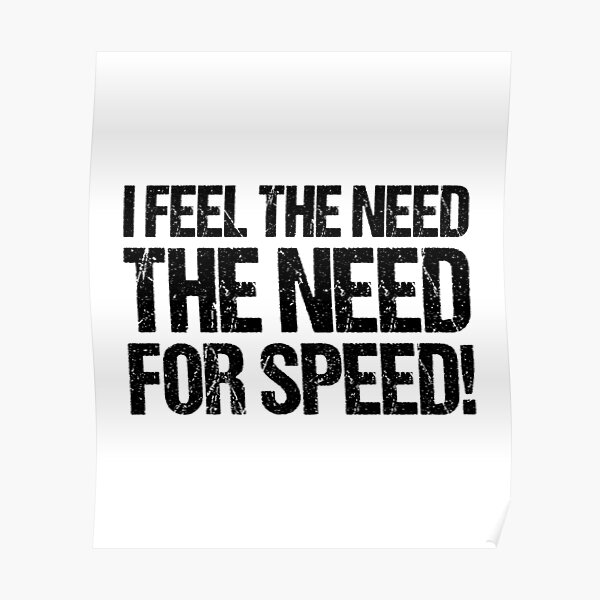 I Feel the Need - the Need for Speed! Poster for Sale by podlousy