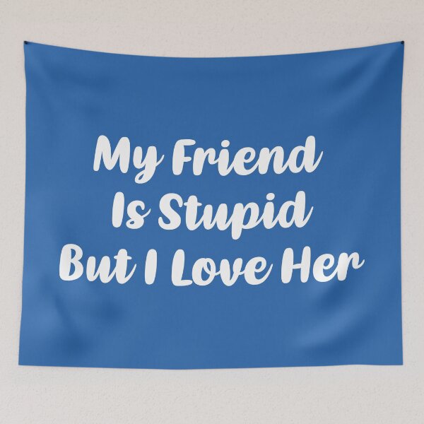 Item preview, My Friend Is Stupid, But I Love Her (Blue BG) designed and sold by FilipeFerreira.