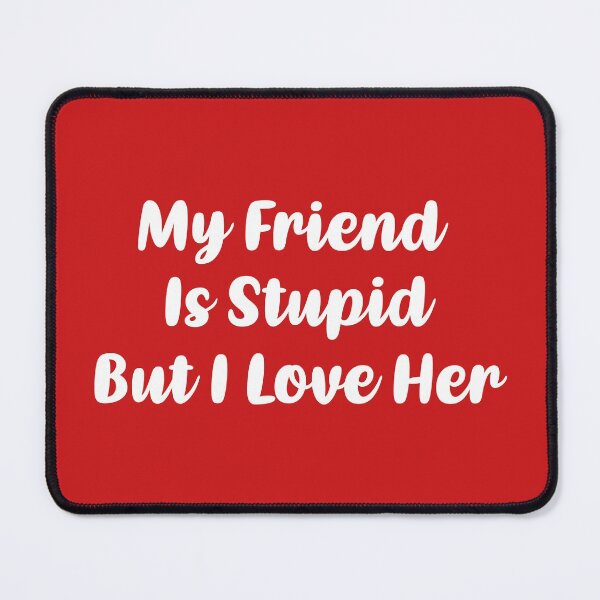 Item preview, My Friend Is Stupid, But I Love Her (Red BG) designed and sold by FilipeFerreira.
