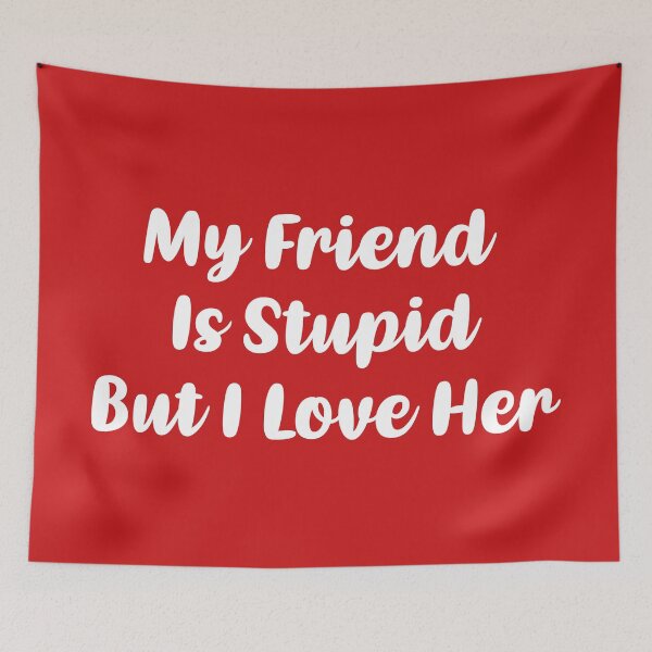 Item preview, My Friend Is Stupid, But I Love Her (Red BG) designed and sold by FilipeFerreira.