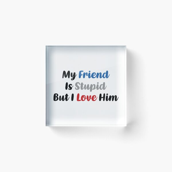 Item preview, My Friend Is Stupid, But I Love Him (Colors) designed and sold by FilipeFerreira.