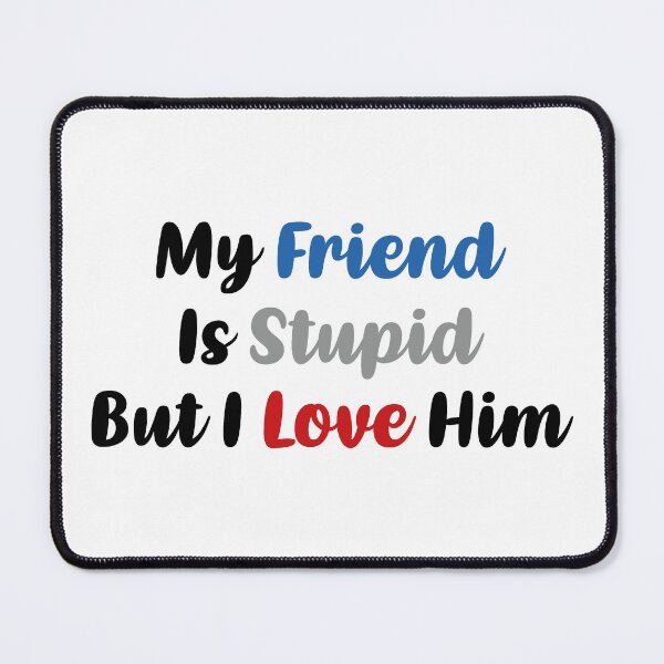 Item preview, My Friend Is Stupid, But I Love Him (Colors) designed and sold by FilipeFerreira.
