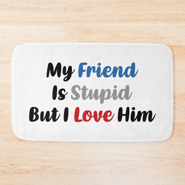 Item preview, My Friend Is Stupid, But I Love Him (Colors) designed and sold by FilipeFerreira.