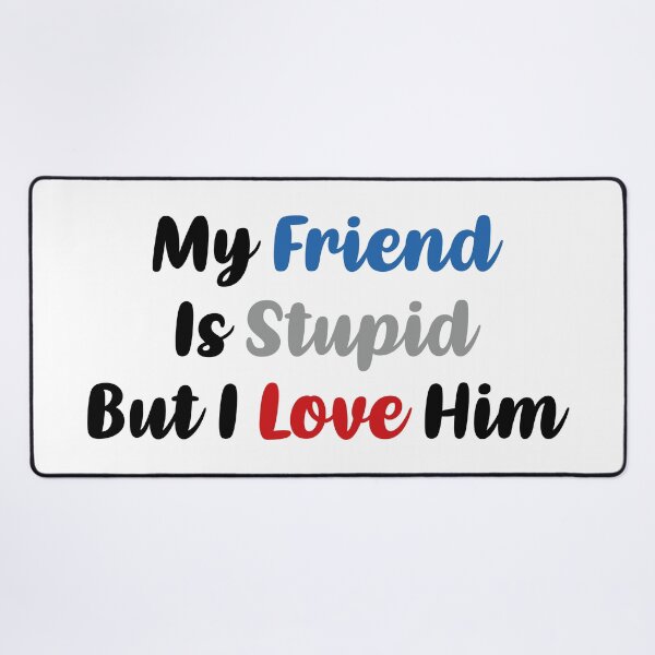 Item preview, My Friend Is Stupid, But I Love Him (Colors) designed and sold by FilipeFerreira.