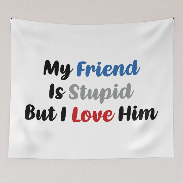Item preview, My Friend Is Stupid, But I Love Him (Colors) designed and sold by FilipeFerreira.