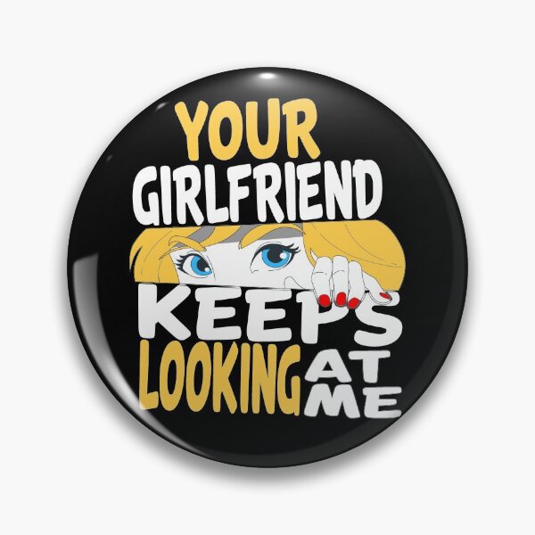 Item preview, YOUR GIRLFRIEND KEEPS LOOKING AT ME, funny quote designed and sold by AllboutTeesigns.