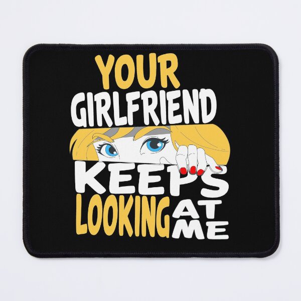 Item preview, YOUR GIRLFRIEND KEEPS LOOKING AT ME, funny quote designed and sold by AllboutTeesigns.