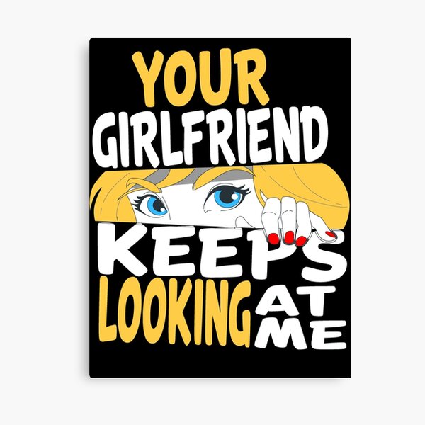 Item preview, YOUR GIRLFRIEND KEEPS LOOKING AT ME, funny quote designed and sold by AllboutTeesigns.