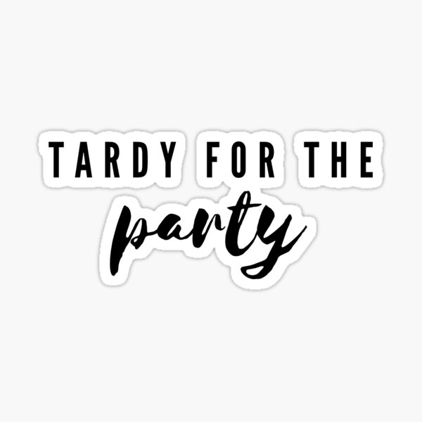 Tardy For The Party Sticker For Sale By Feelinjovani Redbubble