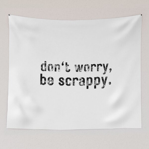 Item preview, don’t worry, be scrappy. designed and sold by Kevin de La Tour.