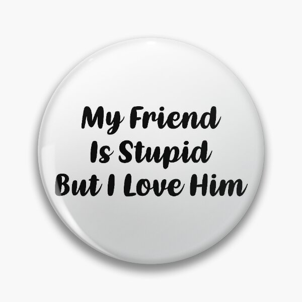 Item preview, My Friend Is Stupid, But I Love Him (Black) designed and sold by FilipeFerreira.