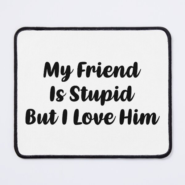 Item preview, My Friend Is Stupid, But I Love Him (Black) designed and sold by FilipeFerreira.