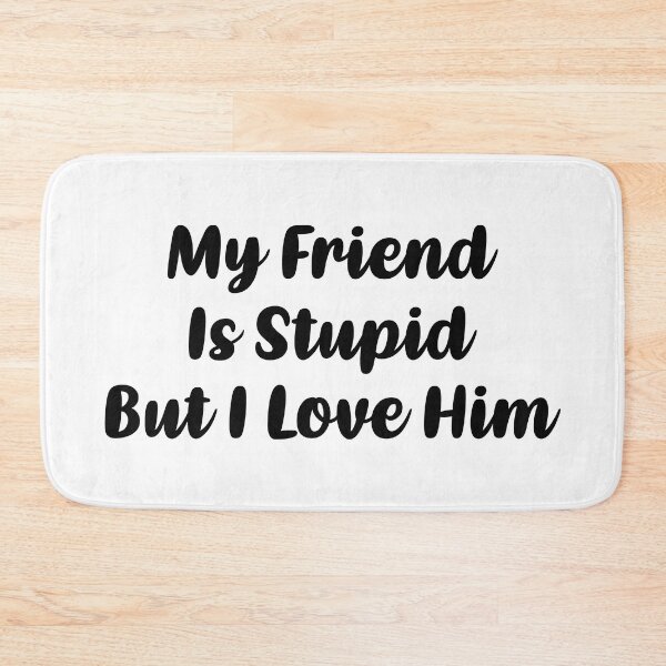 Item preview, My Friend Is Stupid, But I Love Him (Black) designed and sold by FilipeFerreira.