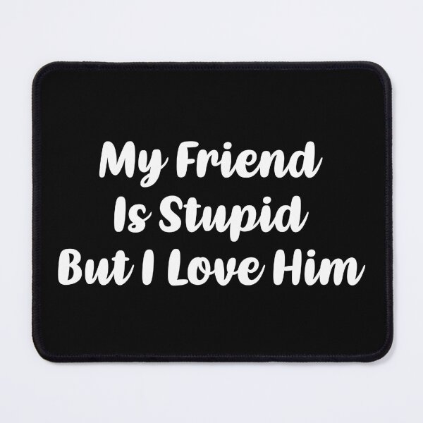 Item preview, My Friend Is Stupid, But I Love Him (White) designed and sold by FilipeFerreira.
