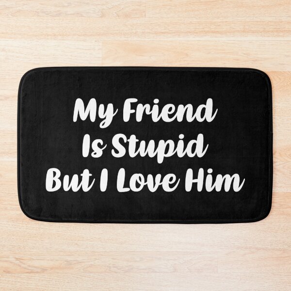 Item preview, My Friend Is Stupid, But I Love Him (White) designed and sold by FilipeFerreira.