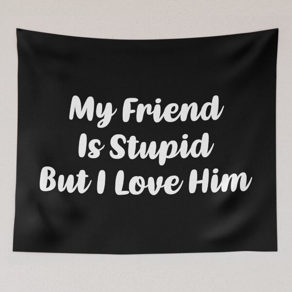Item preview, My Friend Is Stupid, But I Love Him (White) designed and sold by FilipeFerreira.