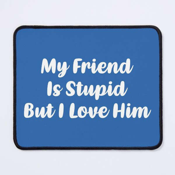 Item preview, My Friend Is Stupid, But I Love Him (Blue BG) designed and sold by FilipeFerreira.