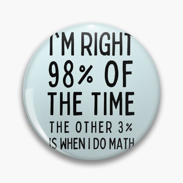Item preview, I’m Right 98% Of The Time The Other 3% Is When I Do Math designed and sold by alchemytree.
