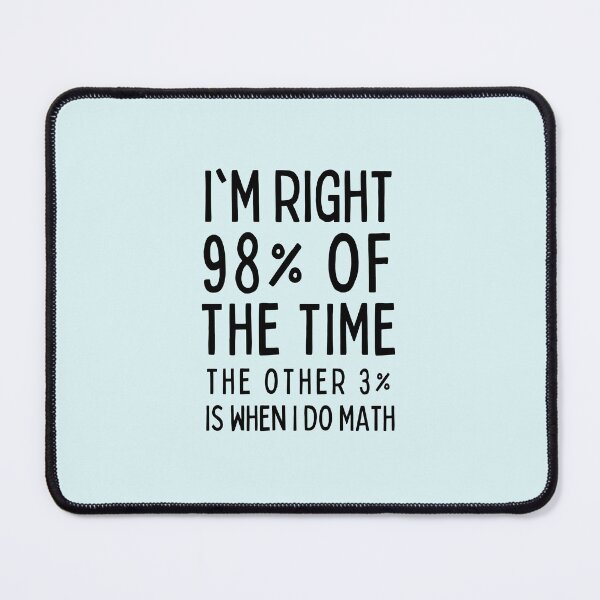 Item preview, I’m Right 98% Of The Time The Other 3% Is When I Do Math designed and sold by alchemytree.