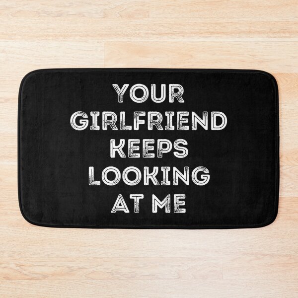 Item preview, Your Girlfriend Keeps Looking At Me designed and sold by MoStorish.