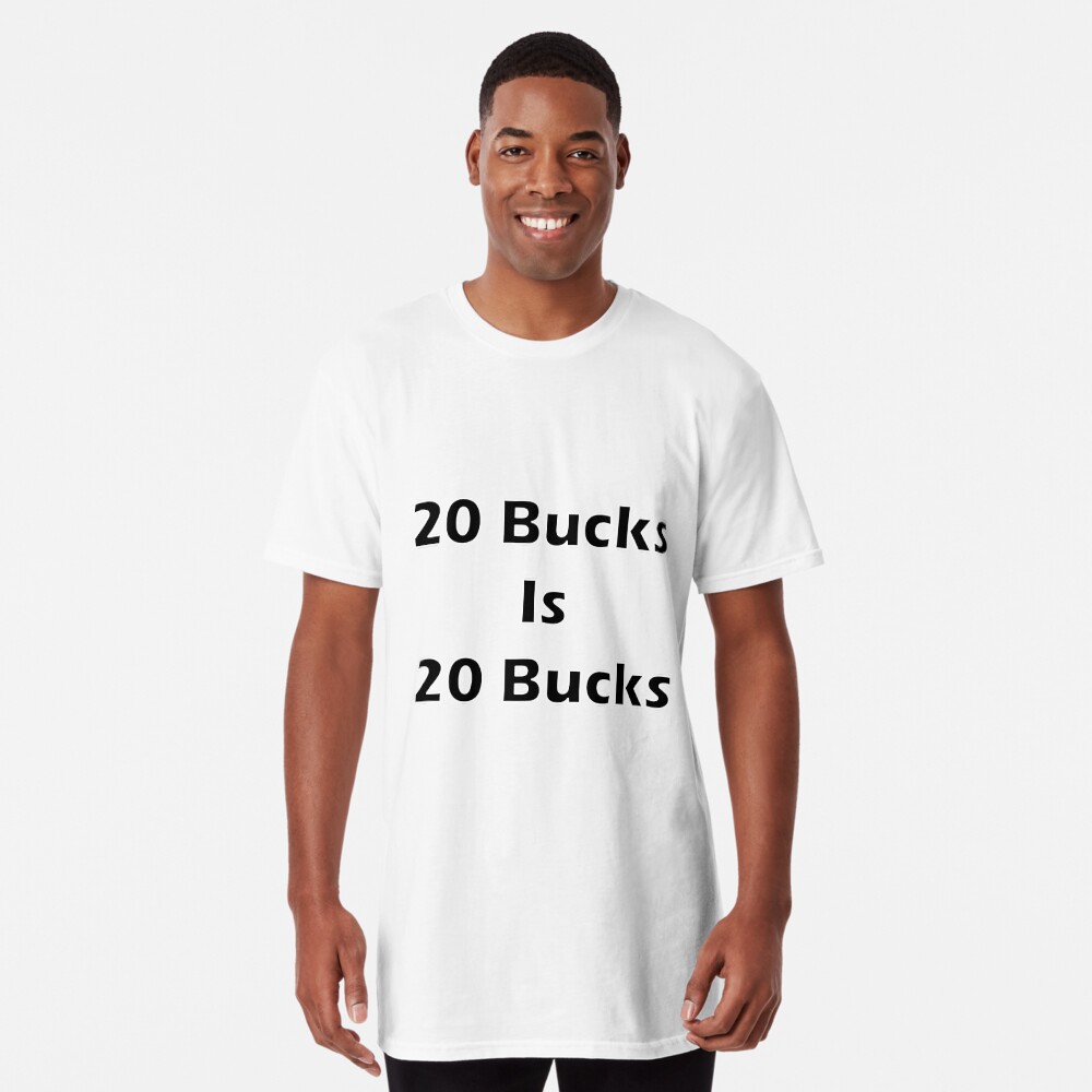 20 bucks is 20 bucks 2024 t shirt