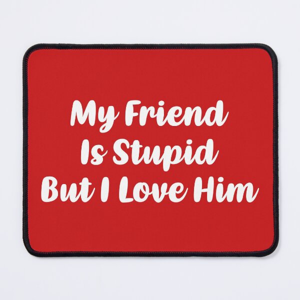 Item preview, My Friend Is Stupid, But I Love Him (Red BG) designed and sold by FilipeFerreira.