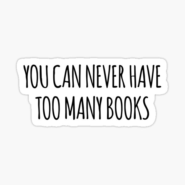 "You Can Never Have Too Many Books" Sticker by arteehub Redbubble