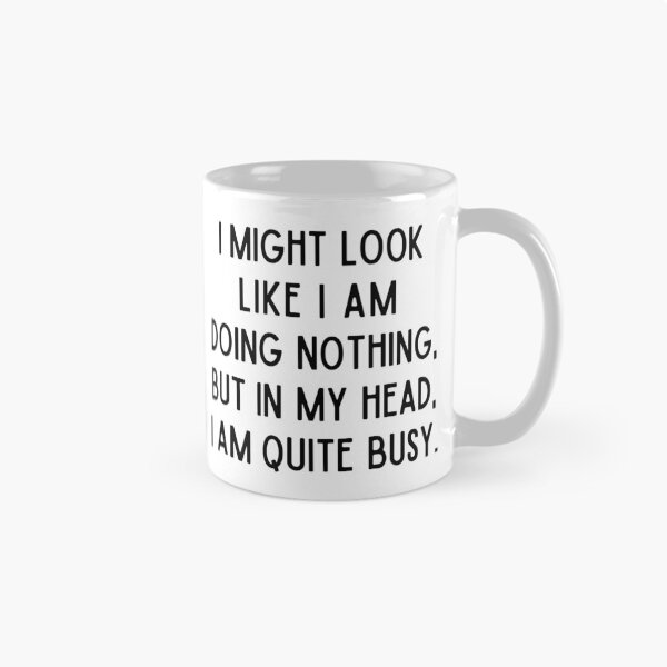 Item preview, I Might Look Like I am Doing Nothing, But In My Head I am Quite Busy designed and sold by alchemytree.