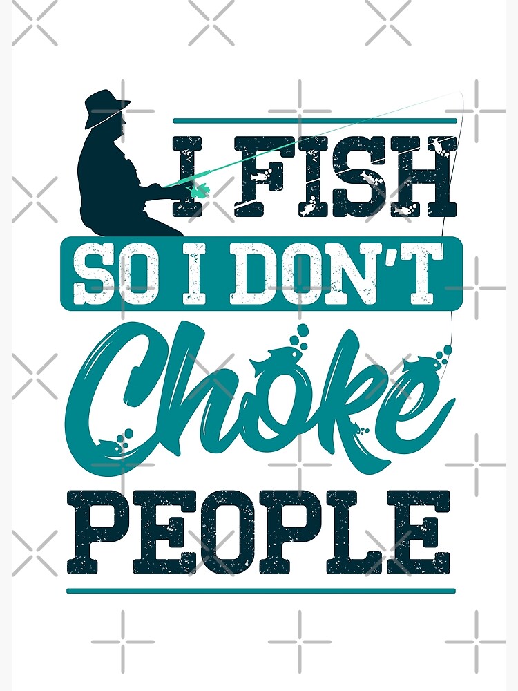 I Fish So I Dont Choke People Sayings For Fish Lovers Long Sleeve