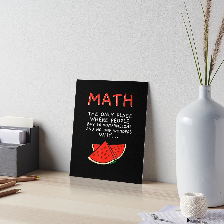 Math The Only Place Where People Buy 60 Watermelons And No One Wonders Why Art Board Print For