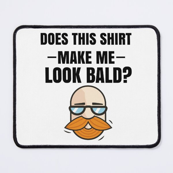 Item preview, Does This Shirt Make Me Look Bald? designed and sold by Club7Studios.