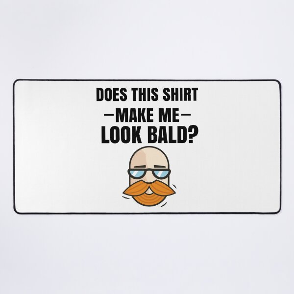 Item preview, Does This Shirt Make Me Look Bald? designed and sold by Club7Studios.