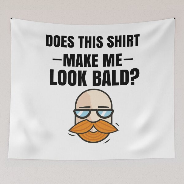 Item preview, Does This Shirt Make Me Look Bald? designed and sold by Club7Studios.