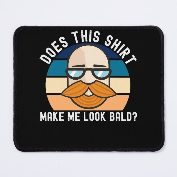 Item preview, Does This Shirt Make Me Look Bald? designed and sold by Club7Studios.