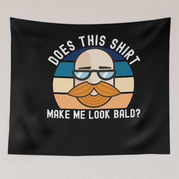 Item preview, Does This Shirt Make Me Look Bald? designed and sold by Club7Studios.