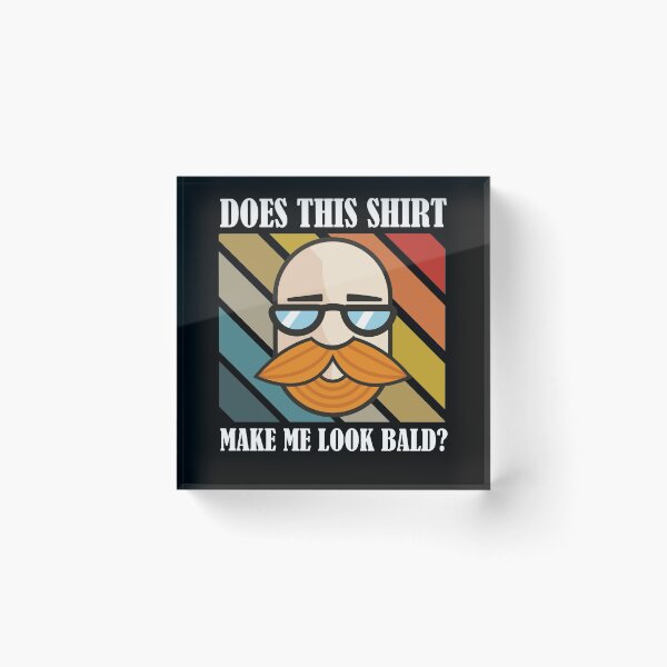 Item preview, Does This Shirt Make Me Look Bald? designed and sold by Club7Studios.