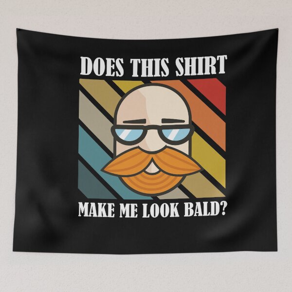 Item preview, Does This Shirt Make Me Look Bald? designed and sold by Club7Studios.
