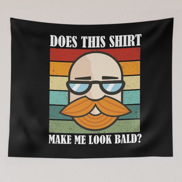 Item preview, Does This Shirt Make Me Look Bald? designed and sold by Club7Studios.