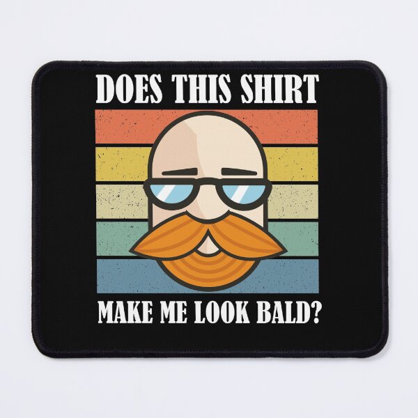 Item preview, Does This Shirt Make Me Look Bald? designed and sold by Club7Studios.