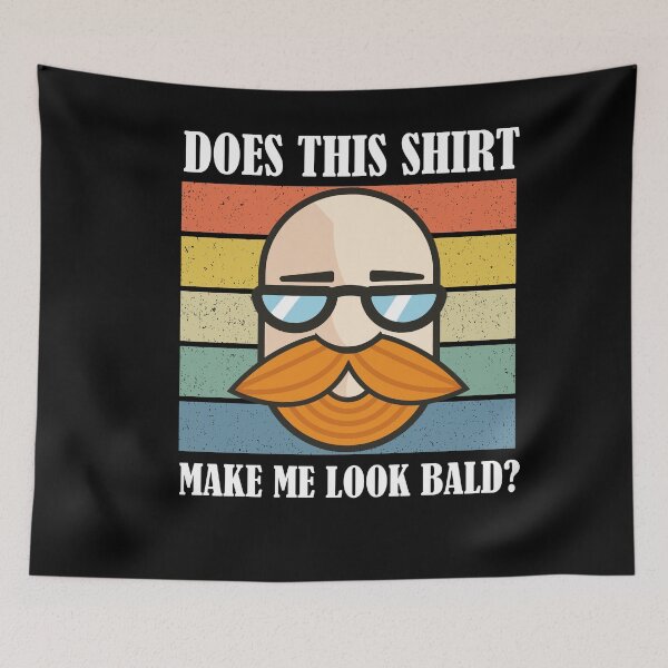 Item preview, Does This Shirt Make Me Look Bald? designed and sold by Club7Studios.