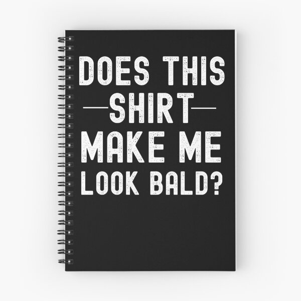 Item preview, Does This Shirt Make Me Look Bald? designed and sold by Club7Studios.