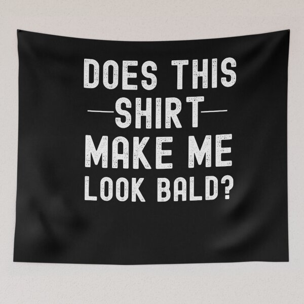 Item preview, Does This Shirt Make Me Look Bald? designed and sold by Club7Studios.