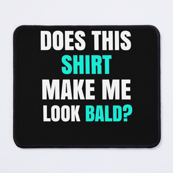 Item preview, Does This Shirt Make Me Look Bald? designed and sold by Club7Studios.