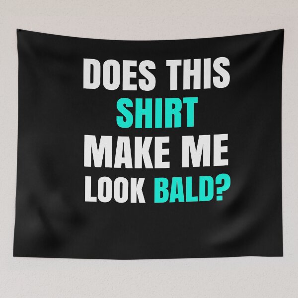 Item preview, Does This Shirt Make Me Look Bald? designed and sold by Club7Studios.