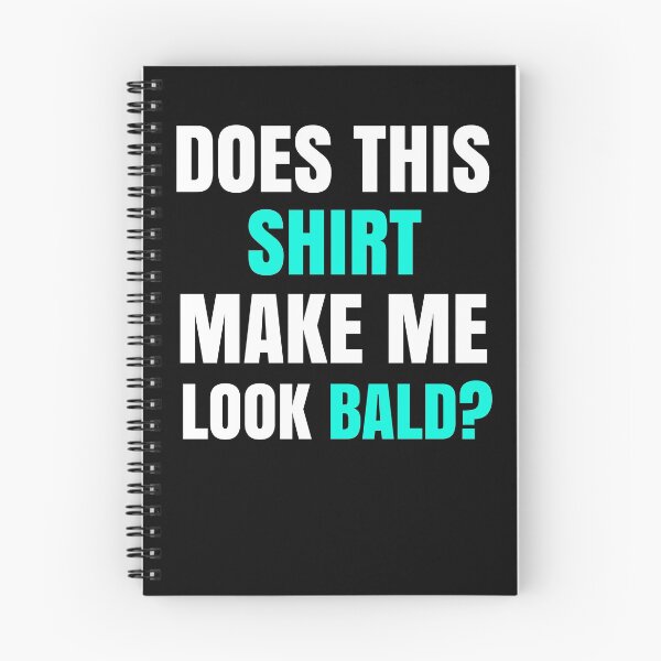 Item preview, Does This Shirt Make Me Look Bald? designed and sold by Club7Studios.