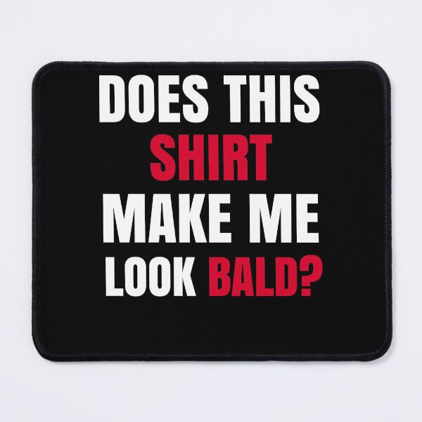 Item preview, Does This Shirt Make Me Look Bald? designed and sold by Club7Studios.