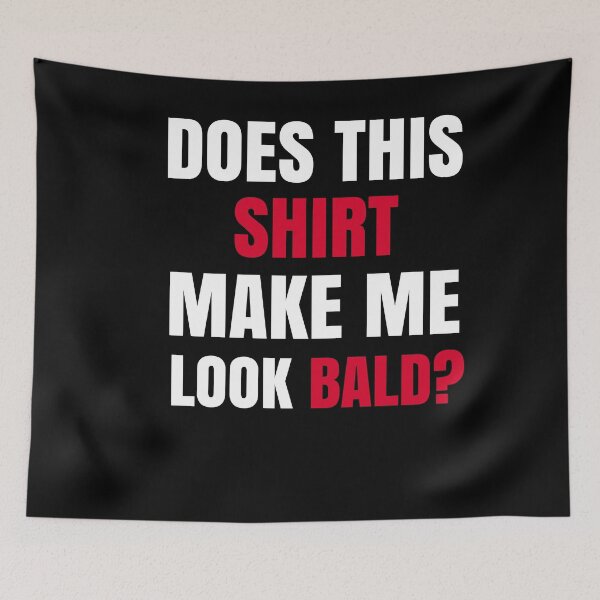 Item preview, Does This Shirt Make Me Look Bald? designed and sold by Club7Studios.